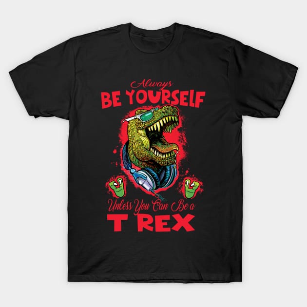 Always Be a T Rex T-Shirt by Mudge